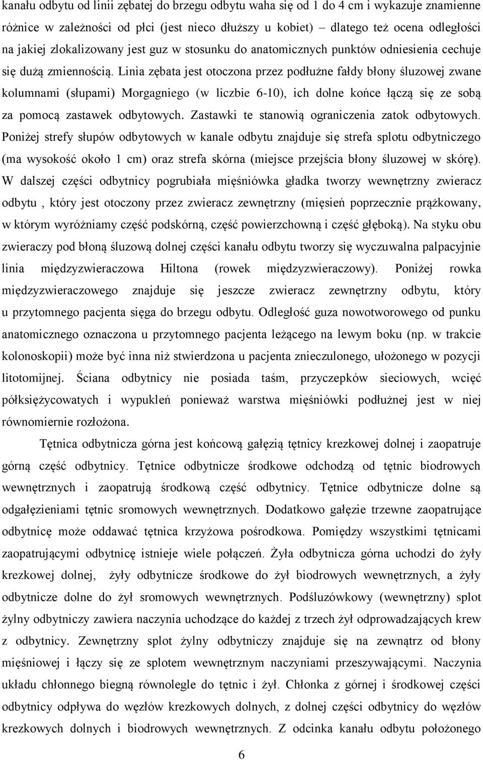 Linia zębata jest otoczona przez podłużne fałdy błony śluzowej zwane kolumnami (słupami) Morgagniego (w liczbie 6-10), ich dolne końce łączą się ze sobą za pomocą zastawek odbytowych.