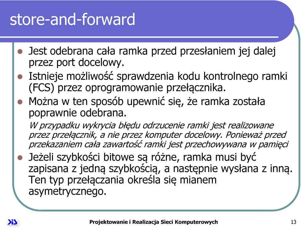 W przypadku wykrycia błędu odrzucenie ramki jest realizowane przez przełącznik, a nie przez komputer docelowy.
