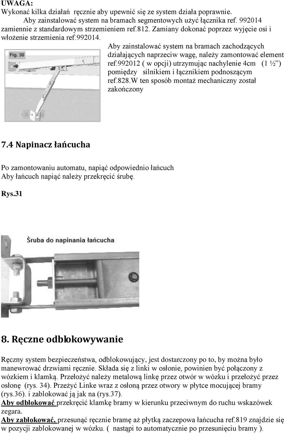 992012 ( w opcji) utrzymując nachylenie 4cm (1 ½ ) pomiędzy silnikiem i łącznikiem podnoszącym ref.828.w ten sposób montaż mechaniczny został zakończony 7.