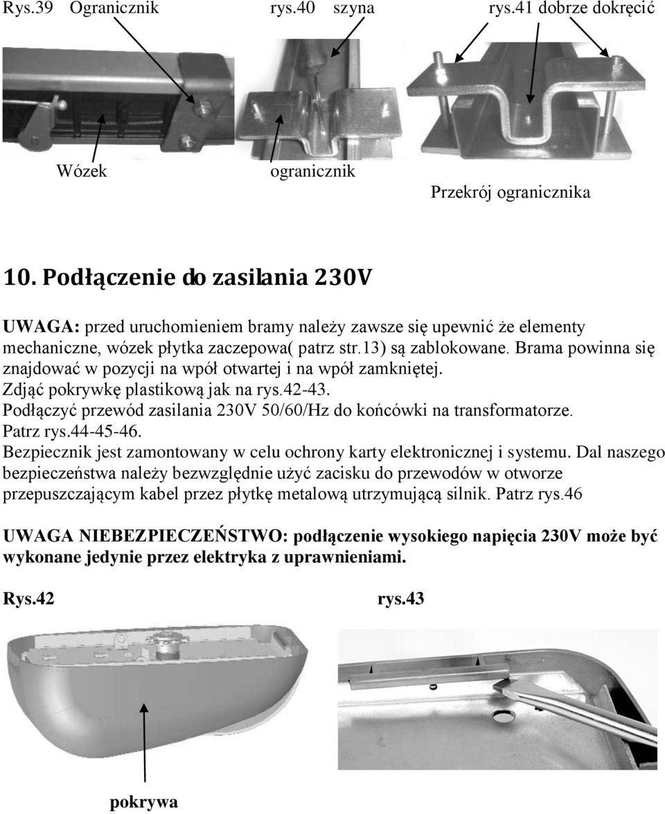 Brama powinna się znajdować w pozycji na wpół otwartej i na wpół zamkniętej. Zdjąć pokrywkę plastikową jak na rys.42-43. Podłączyć przewód zasilania 230V 50/60/Hz do końcówki na transformatorze.