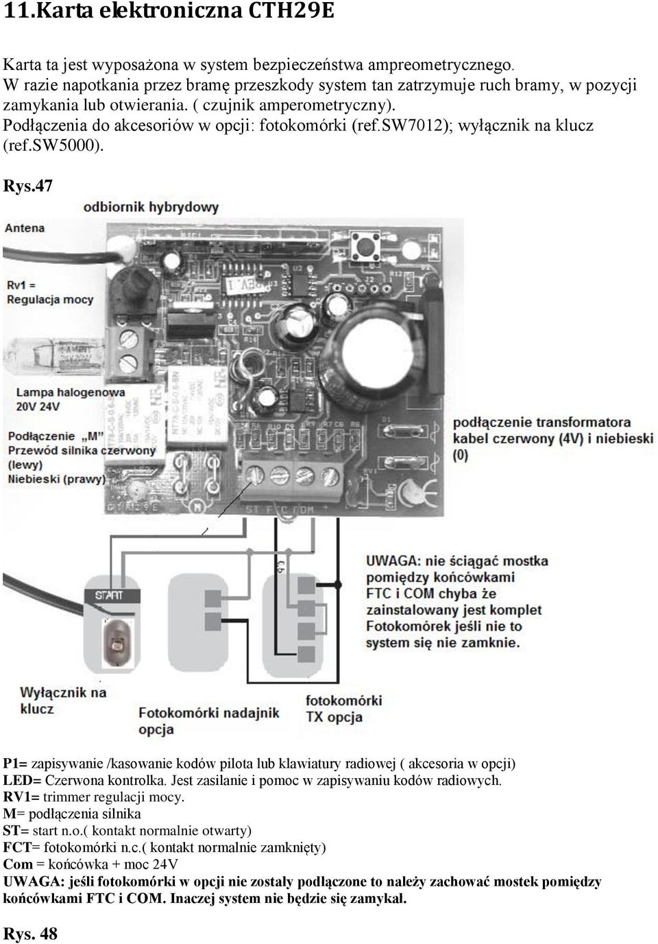 sw7012); wyłącznik na klucz (ref.sw5000). Rys.47 P1= zapisywanie /kasowanie kodów pilota lub klawiatury radiowej ( akcesoria w opcji) LED= Czerwona kontrolka.