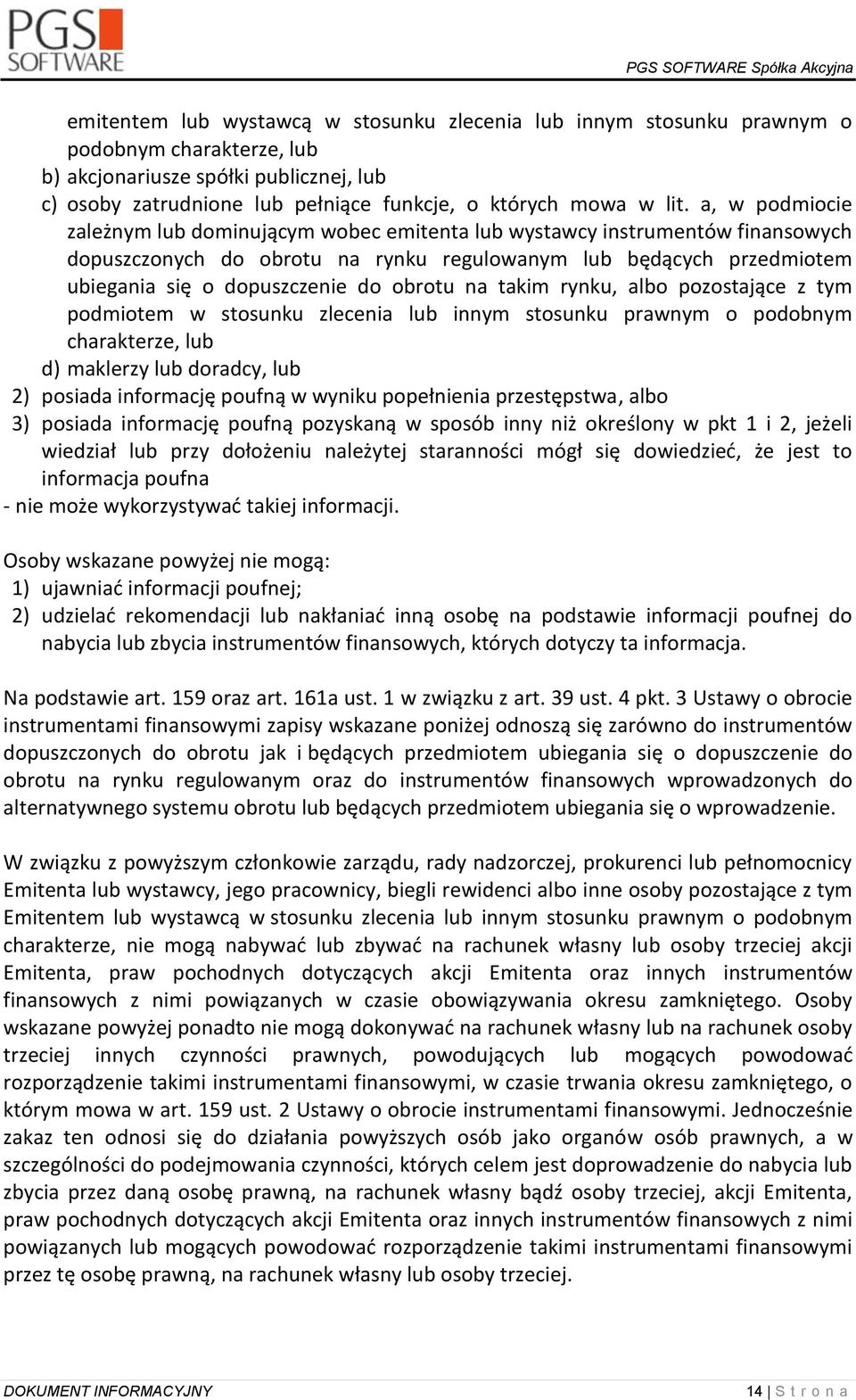 obrotu na takim rynku, albo pozostające z tym podmiotem w stosunku zlecenia lub innym stosunku prawnym o podobnym charakterze, lub d) maklerzy lub doradcy, lub 2) posiada informację poufną w wyniku