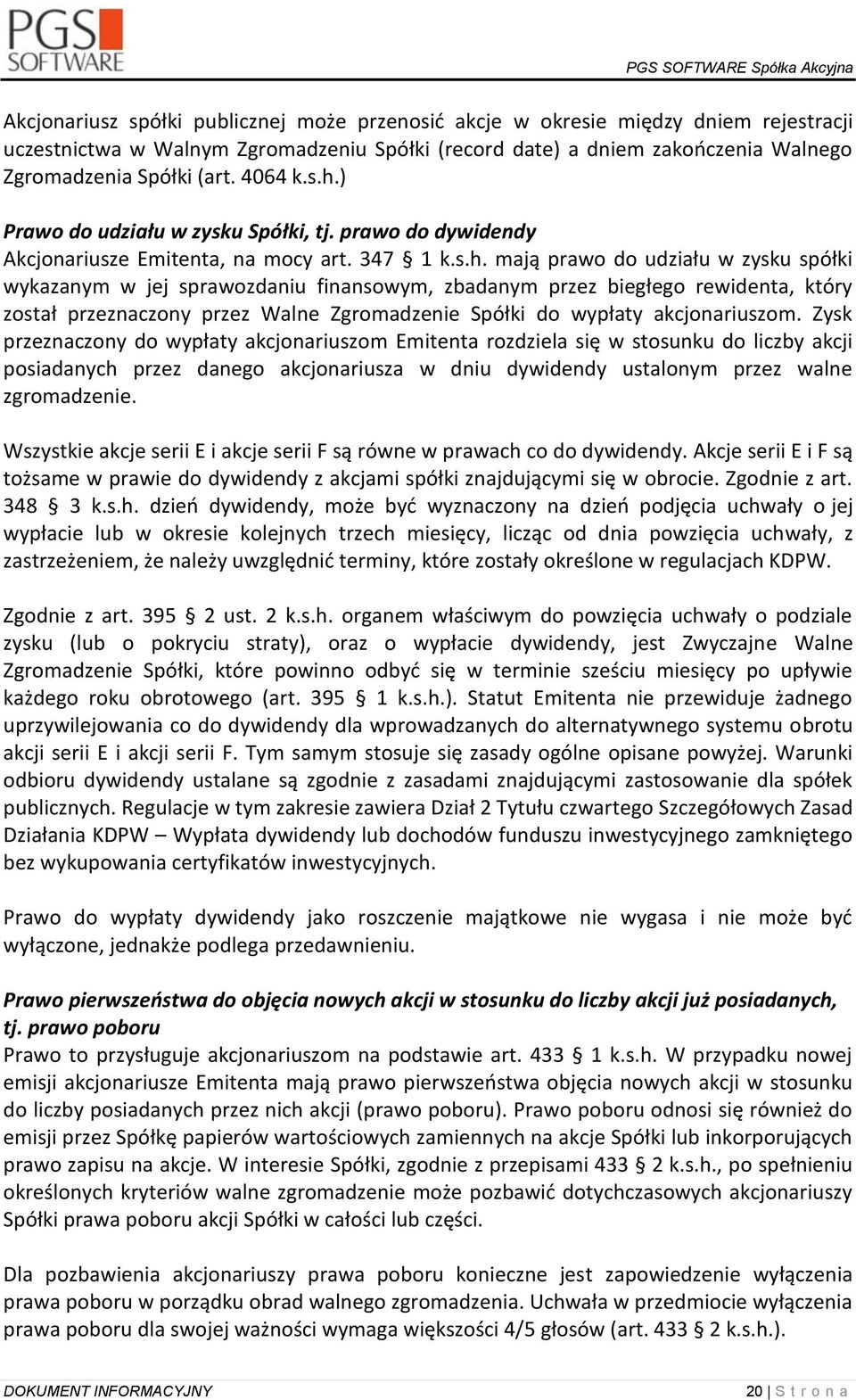 ) Prawo do udziału w zysku Spółki, tj. prawo do dywidendy Akcjonariusze Emitenta, na mocy art. 347 1 k.s.h.