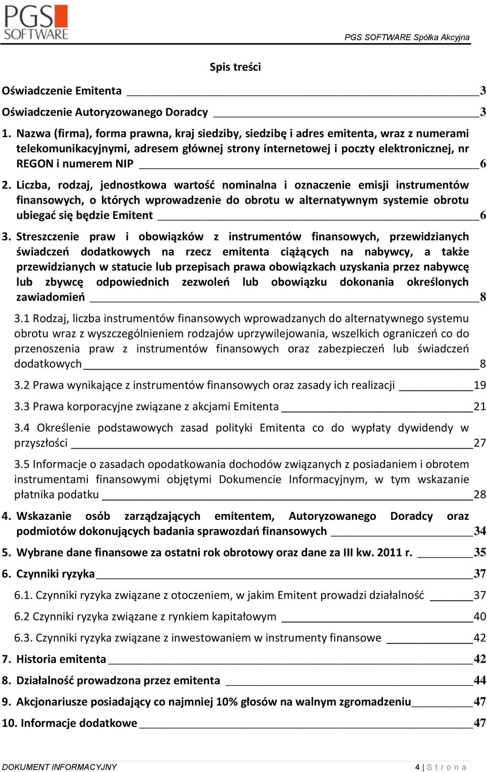 Liczba, rodzaj, jednostkowa wartość nominalna i oznaczenie emisji instrumentów finansowych, o których wprowadzenie do obrotu w alternatywnym systemie obrotu ubiegać się będzie Emitent 6 3.