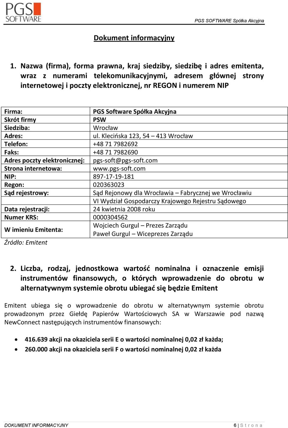 PGS Software Spółka Akcyjna Skrót firmy PSW Siedziba: Wrocław Adres: ul. Klecińska 123, 54 413 Wrocław Telefon: +48 71 7982692 Faks: +48 71 7982690 Adres poczty elektronicznej: pgs-soft@pgs-soft.