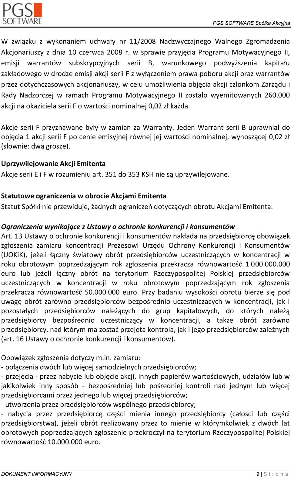 oraz warrantów przez dotychczasowych akcjonariuszy, w celu umożliwienia objęcia akcji członkom Zarządu i Rady Nadzorczej w ramach Programu Motywacyjnego II zostało wyemitowanych 260.