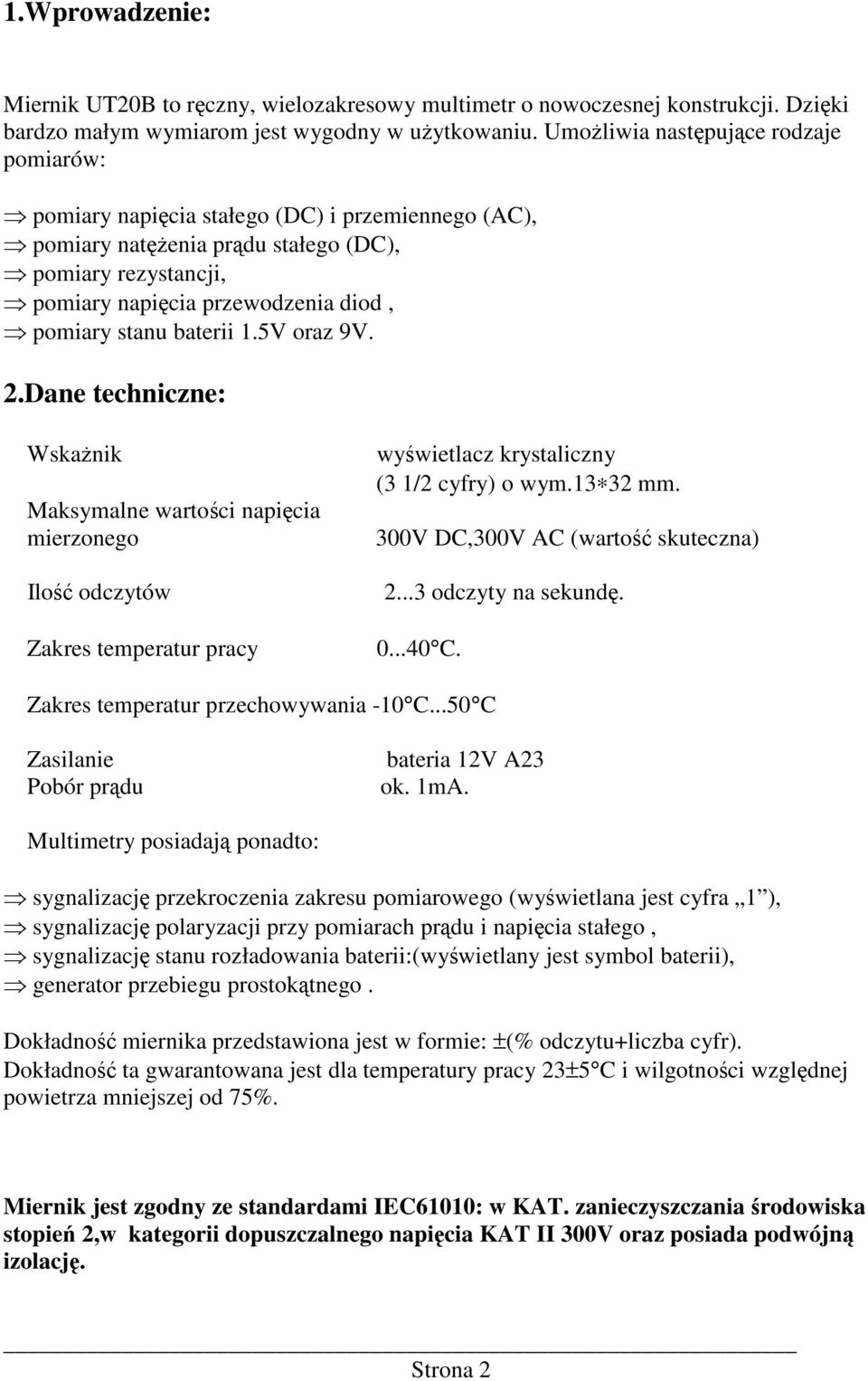 1.5V oraz 9V. 2.Dane techniczne: Wskanik Maksymalne wartoci napicia mierzonego Ilo odczytów Zakres temperatur pracy wywietlacz krystaliczny (3 1/2 cyfry) o wym.13 32 mm.