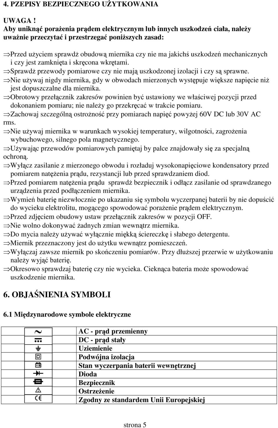 czy jest zamknita i skrcona wkrtami. Sprawd przewody pomiarowe czy nie maj uszkodzonej izolacji i czy s sprawne.