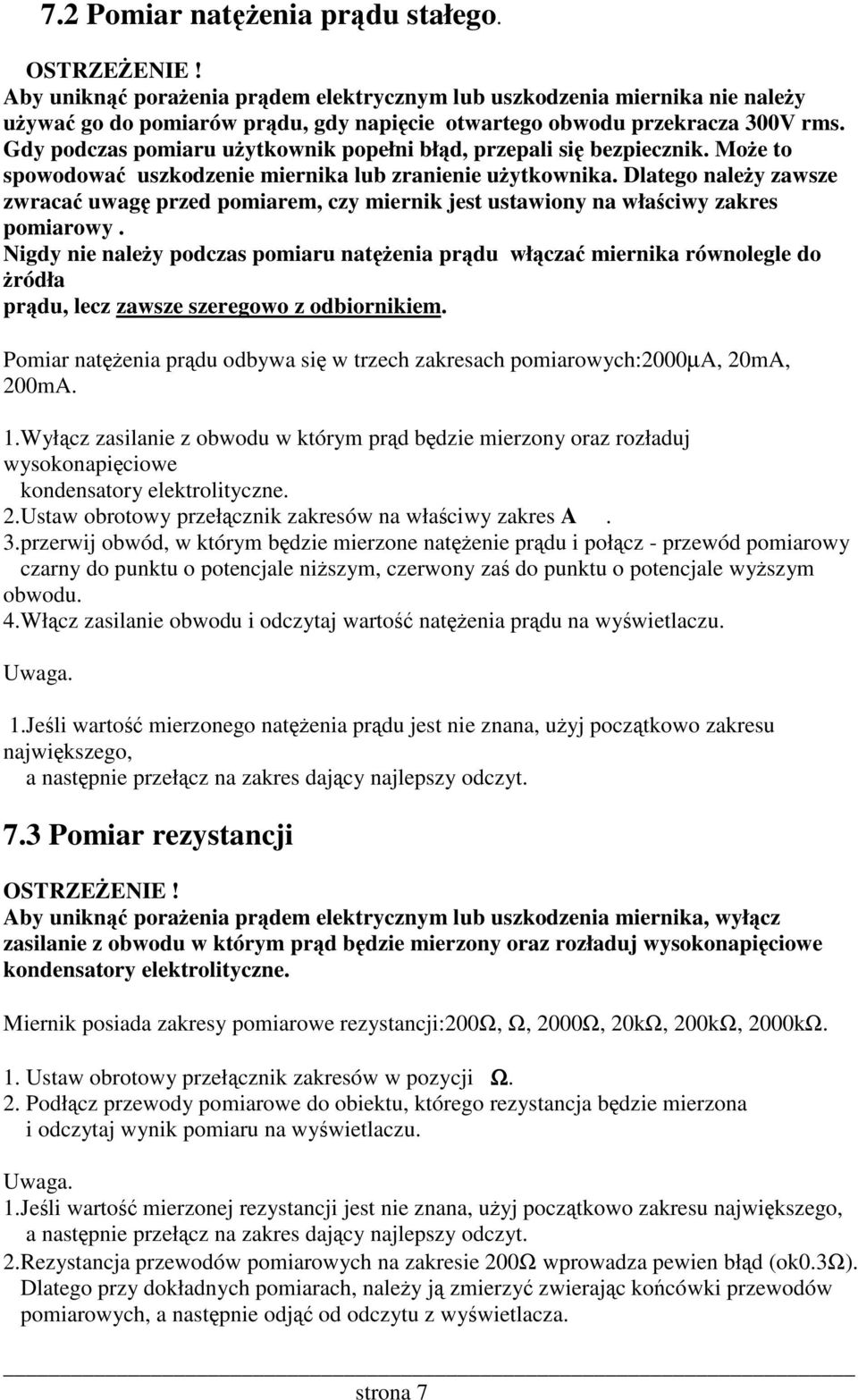 Dlatego naley zawsze zwraca uwag przed pomiarem, czy miernik jest ustawiony na właciwy zakres pomiarowy.