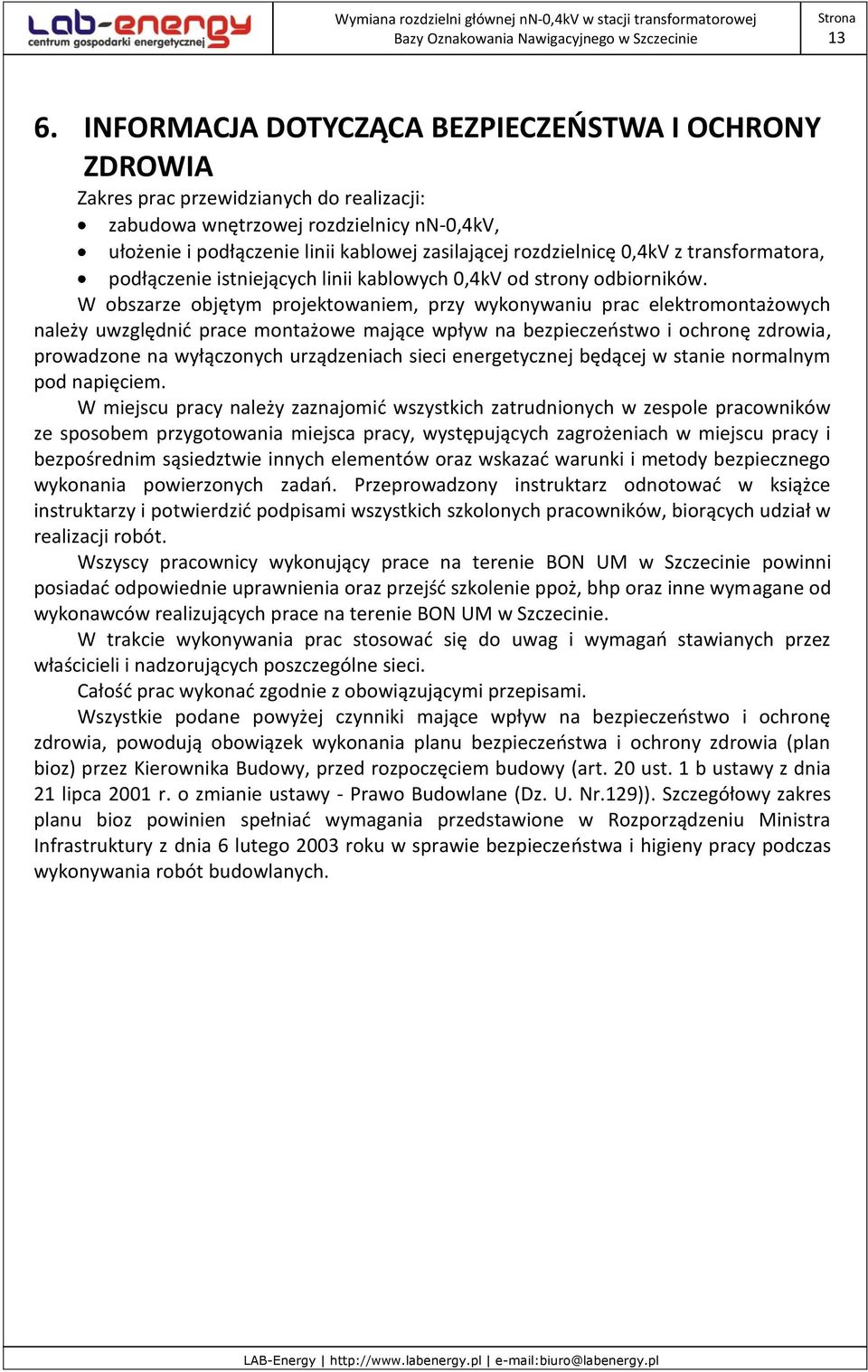 W obszarze objętym projektowaniem, przy wykonywaniu prac elektromontażowych należy uwzględnić prace montażowe mające wpływ na bezpieczeństwo i ochronę zdrowia, prowadzone na wyłączonych urządzeniach