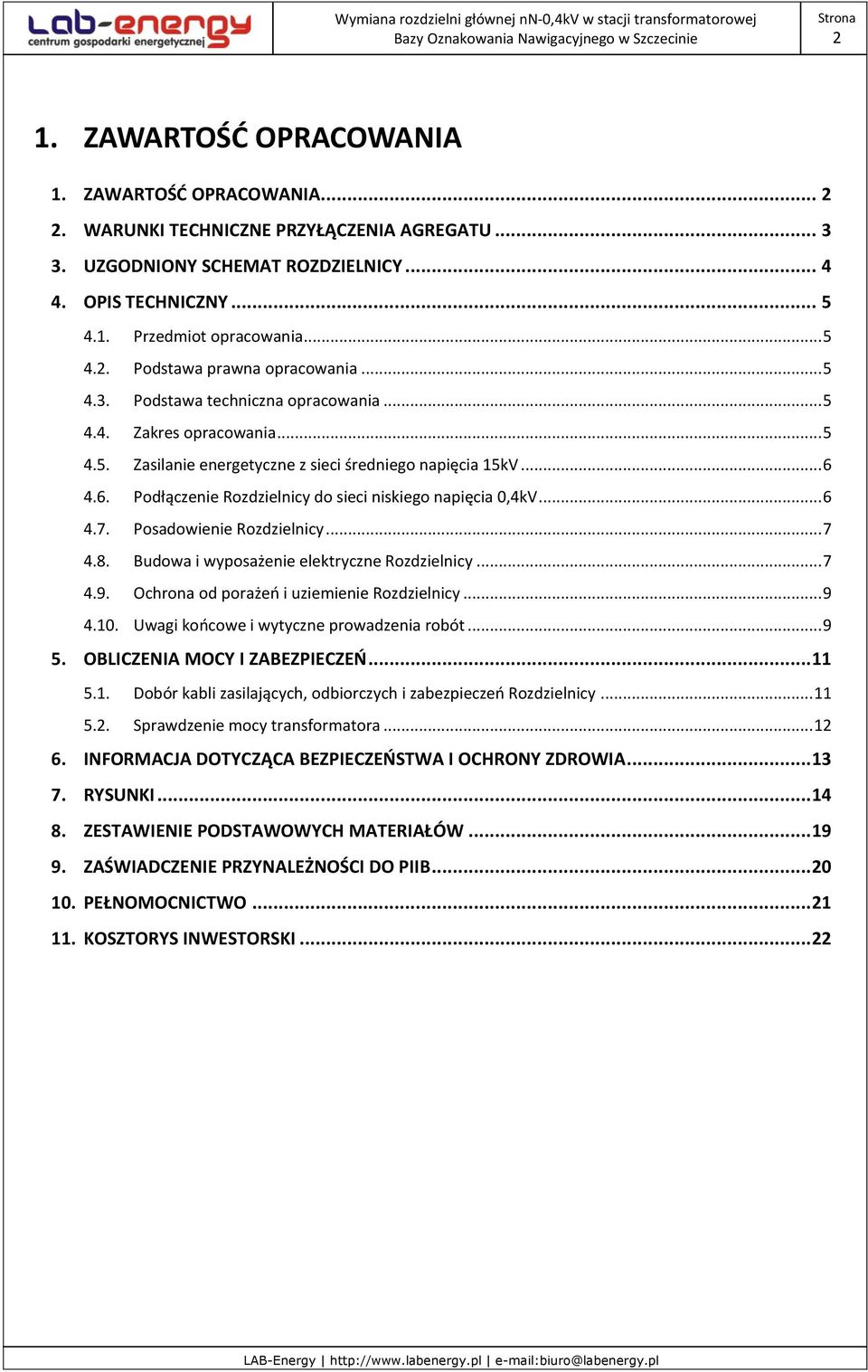 4.6. Podłączenie Rozdzielnicy do sieci niskiego napięcia 0,4kV... 6 4.7. Posadowienie Rozdzielnicy... 7 4.8. Budowa i wyposażenie elektryczne Rozdzielnicy... 7 4.9.