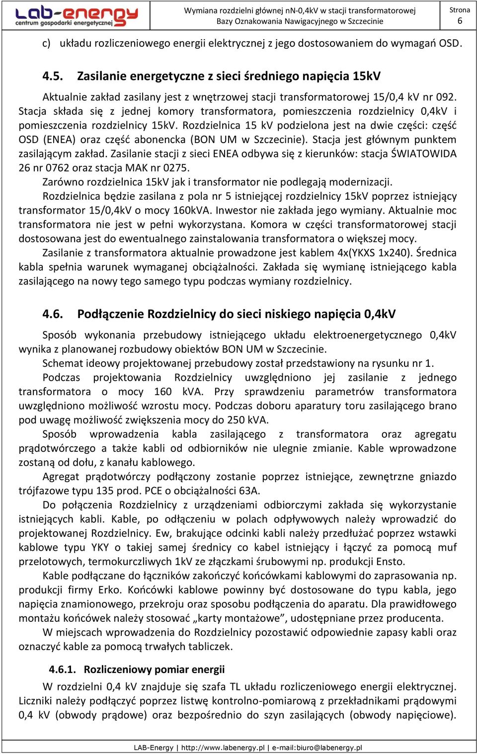 Stacja składa się z jednej komory transformatora, pomieszczenia rozdzielnicy 0,4kV i pomieszczenia rozdzielnicy 15kV.