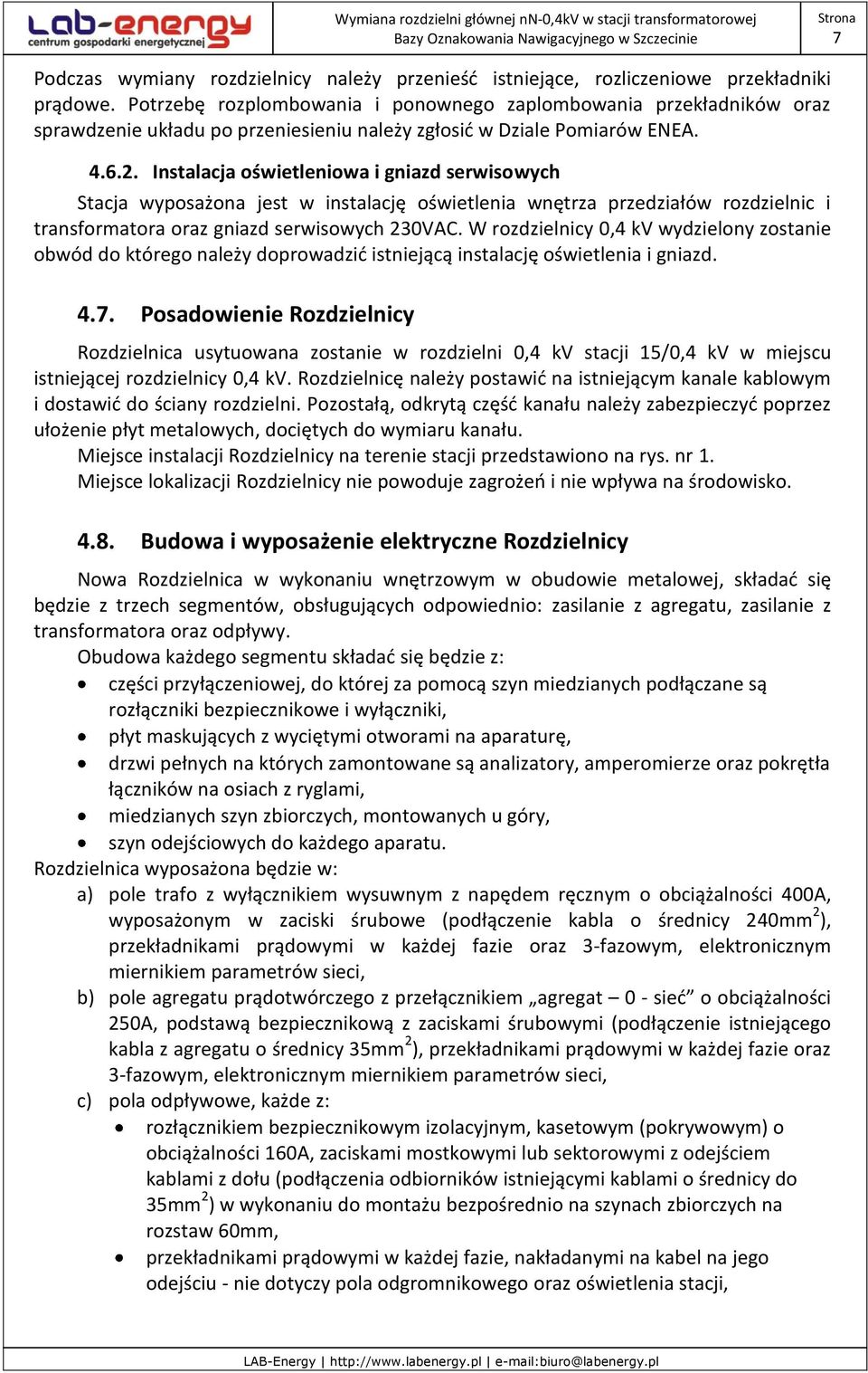 Instalacja oświetleniowa i gniazd serwisowych Stacja wyposażona jest w instalację oświetlenia wnętrza przedziałów rozdzielnic i transformatora oraz gniazd serwisowych 230VAC.