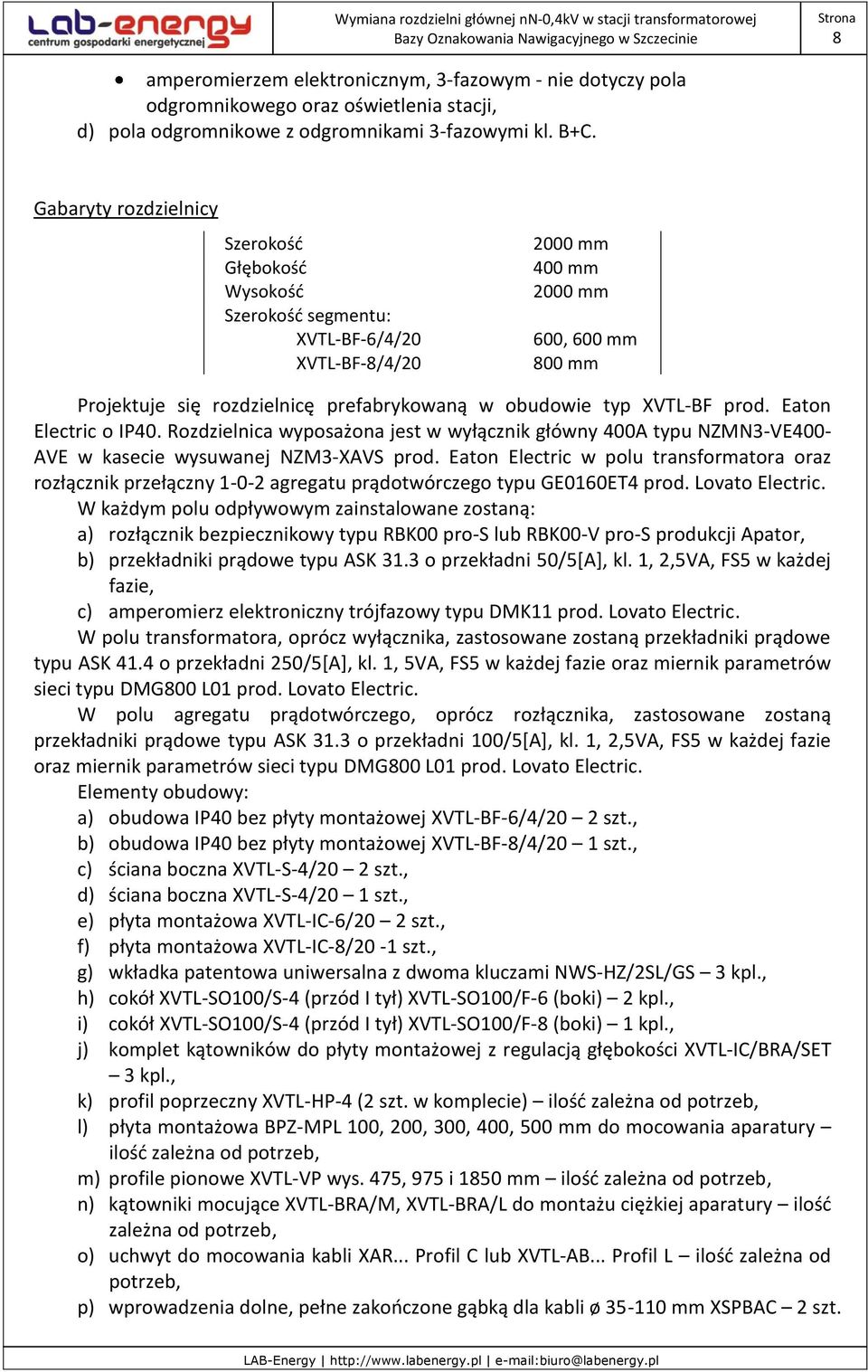 typ XVTL-BF prod. Eaton Electric o IP40. Rozdzielnica wyposażona jest w wyłącznik główny 400A typu NZMN3-VE400- AVE w kasecie wysuwanej NZM3-XAVS prod.