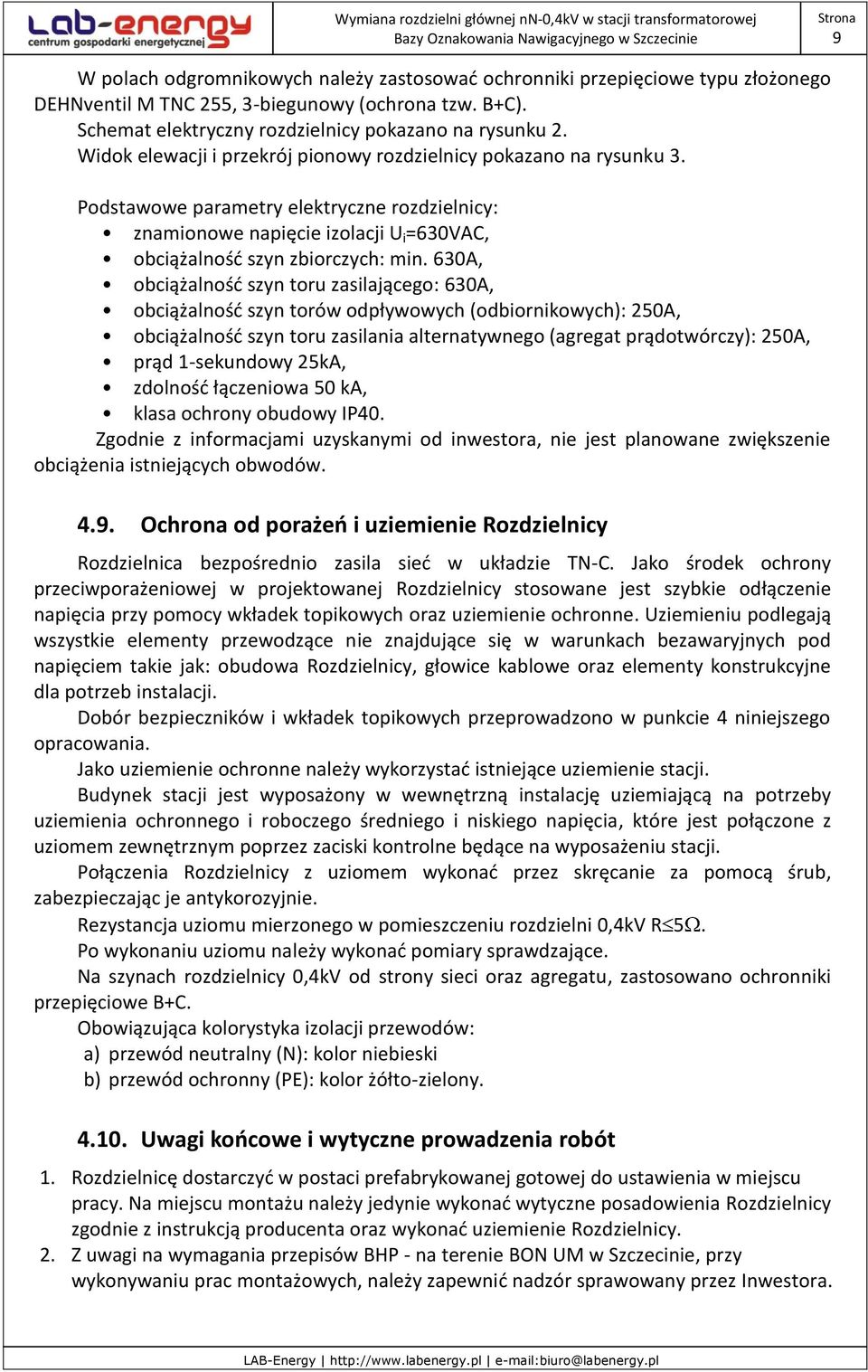 630A, obciążalność szyn toru zasilającego: 630A, obciążalność szyn torów odpływowych (odbiornikowych): 250A, obciążalność szyn toru zasilania alternatywnego (agregat prądotwórczy): 250A, prąd