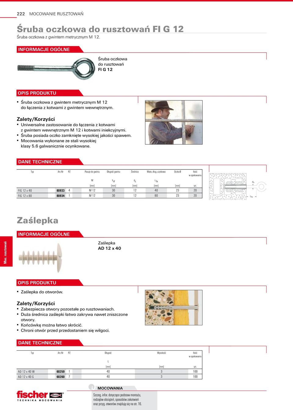 Zalety/Korzyści Uniwersalne zastosowanie do łączenia z kotwami z gwintem wewnętrznym M 12 i kotwami iniekcyjnymi. Śruba posiada oczko zamknięte wysokiej jakości spawem.