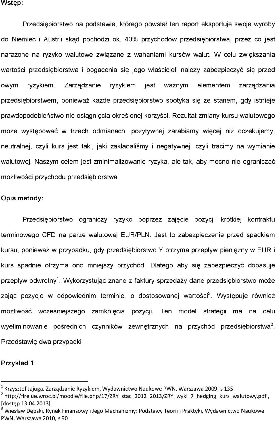 W celu zwiększania wartości przedsiębiorstwa i bogacenia się jego właścicieli należy zabezpieczyć się przed owym ryzykiem.