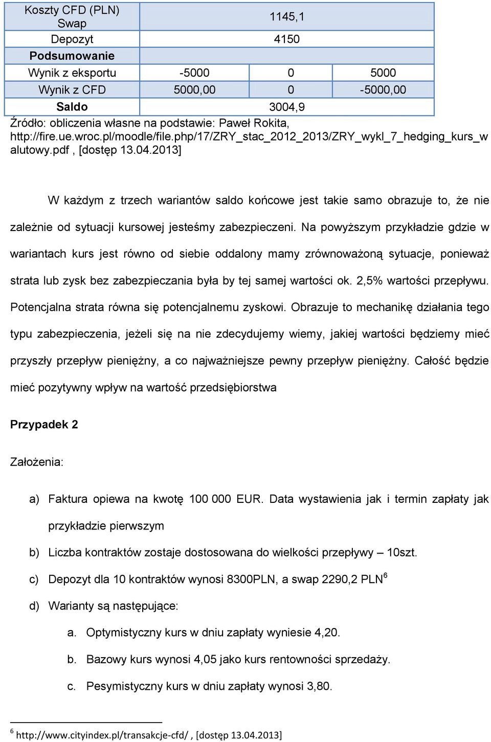 2013] W każdym z trzech wariantów saldo końcowe jest takie samo obrazuje to, że nie zależnie od sytuacji kursowej jesteśmy zabezpieczeni.