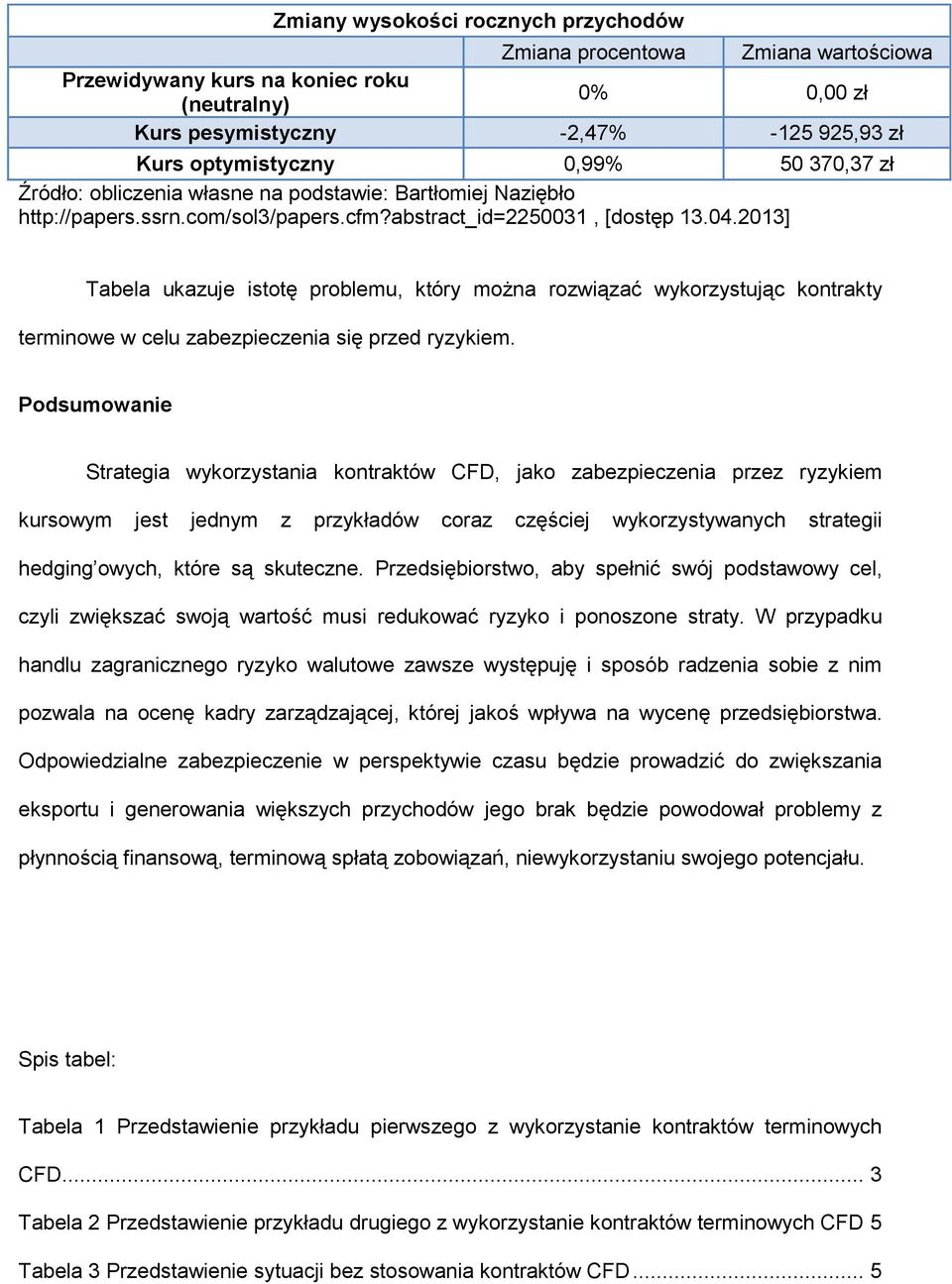 2013] Tabela ukazuje istotę problemu, który można rozwiązać wykorzystując kontrakty terminowe w celu zabezpieczenia się przed ryzykiem.