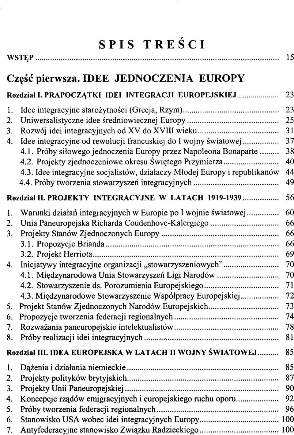 2. Projekty zjednoczeniowe okresu Świętego Przymierza 40 4.3. Idee integracyjne socjalistów, działaczy Młodej Europy i republikanów 44 4.4. Próby tworzenia stowarzyszeń integracyjnych 49 Rozdziałll.