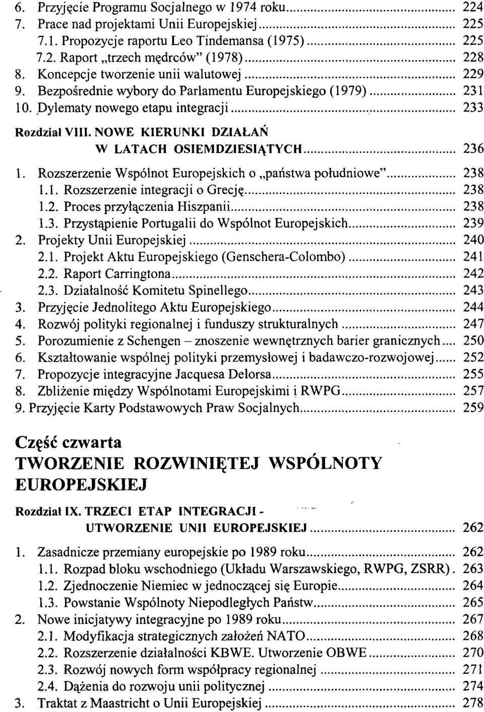 NOWE KIERUNKI DZIAŁAŃ W LATACH OSIEMDZIESIĄTYCH 236 1. Rozszerzenie Wspólnot Europejskich o państwa południowe" 238 1.1. Rozszerzenie integracji o Grecję 238 1.2. Proces przyłączenia Hiszpanii 238 1.