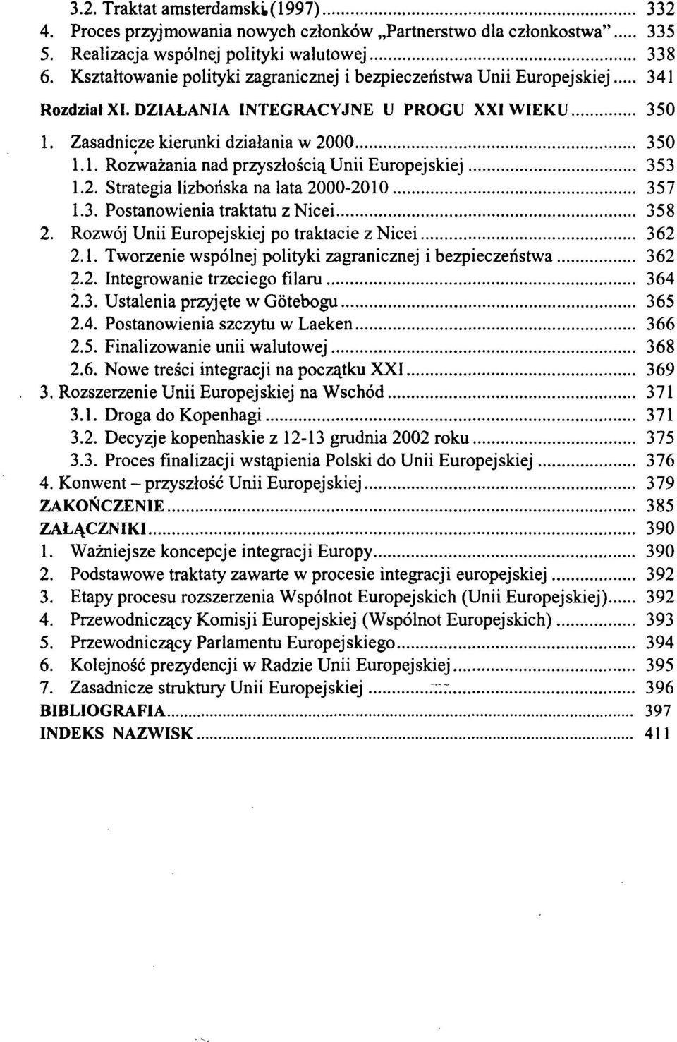 2. Strategia lizbońska na lata 2000-2010 357 1.3. Postanowienia traktatu z Nicei 358 2. Rozwój Unii Europejskiej po traktacie z Nicei 362 2.1. Tworzenie wspólnej polityki zagranicznej i bezpieczeństwa 362 2.