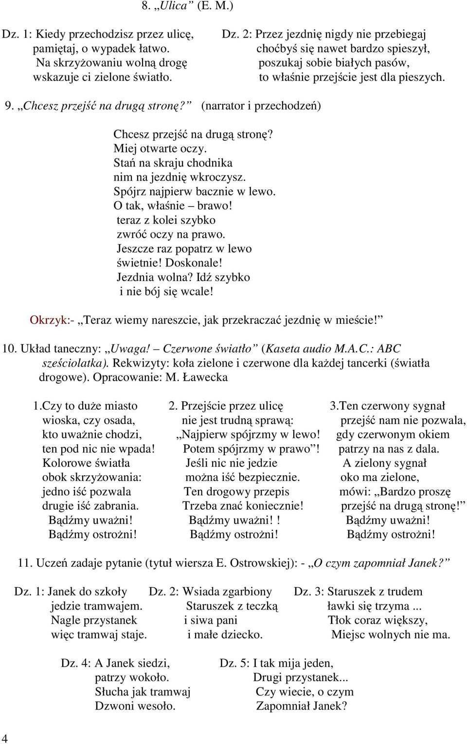 Otak,właśnie brawo! teraz z kolei szybko zwróć oczy na prawo. Jeszcze raz popatrz w lewo świetnie! Doskonale! Jezdnia wolna? Idź szybko i nie bój się wcale!