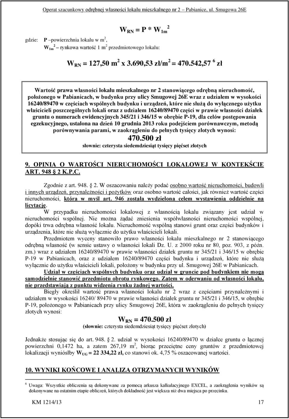 częściach wspólnych budynku i urządzeń, które nie służą do wyłącznego użytku właścicieli poszczególnych lokali oraz z udziałem 16240/89470 części w prawie własności działek gruntu o numerach