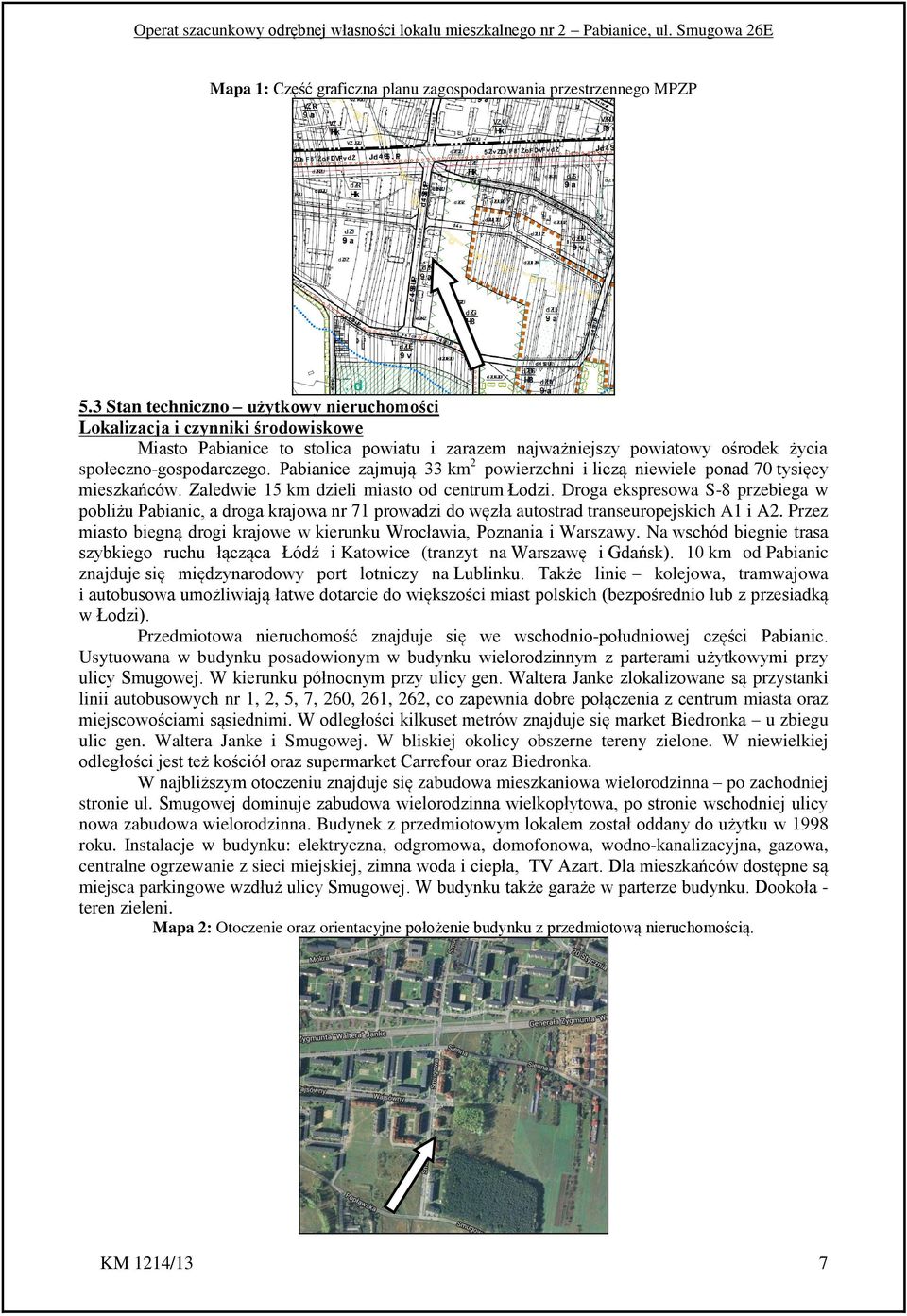 Pabianice zajmują 33 km 2 powierzchni i liczą niewiele ponad 70 tysięcy mieszkańców. Zaledwie 15 km dzieli miasto od centrum Łodzi.