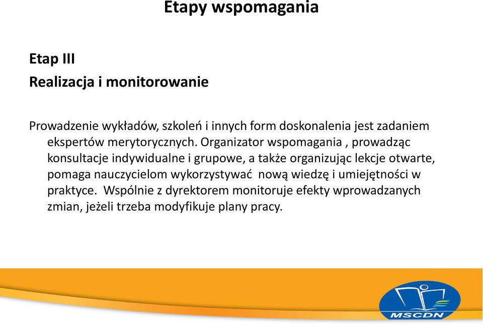 Organizator wspomagania, prowadząc konsultacje indywidualne i grupowe, a także organizując lekcje otwarte,