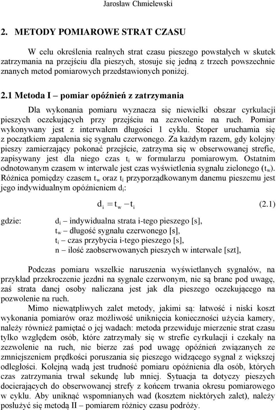 przestawionych poniżej. 2.1 Metoa I pomiar opóźnień z zatrzymania Dla wykonania pomiaru wyznacza się niewielki obszar cyrkulacji pieszych oczekujących przy przejściu na zezwolenie na ruch.