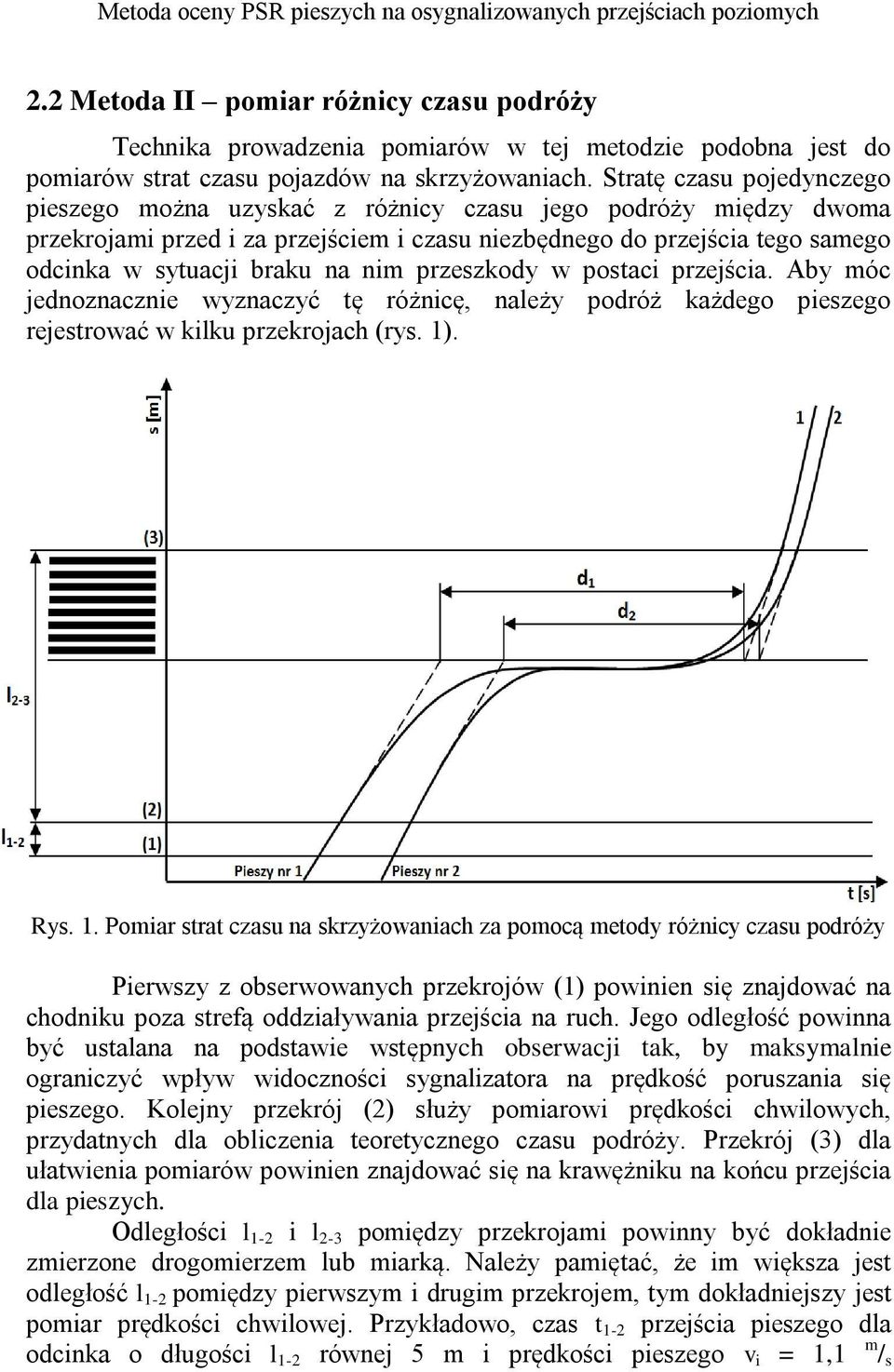 Stratę czasu pojeynczego pieszego można uzyskać z różnicy czasu jego poróży mięzy woma przekrojami prze i za przejściem i czasu niezbęnego o przejścia tego samego ocinka w sytuacji braku na nim