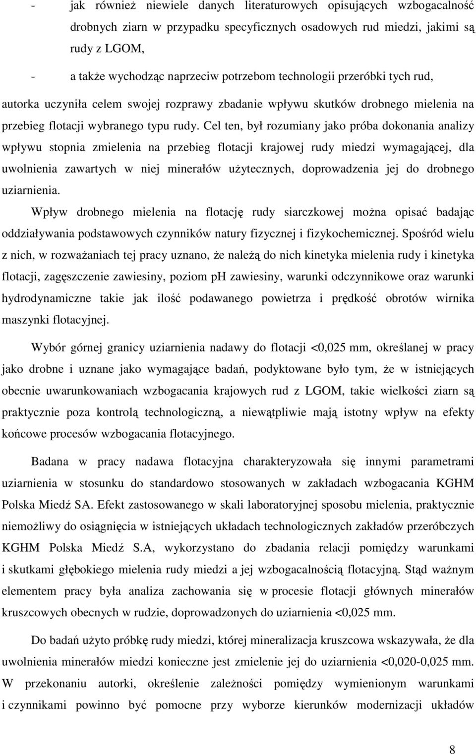 Cel ten, był rozumiany jako próba dokonania analizy wpływu stopnia zmielenia na przebieg flotacji krajowej rudy miedzi wymagającej, dla uwolnienia zawartych w niej minerałów użytecznych,