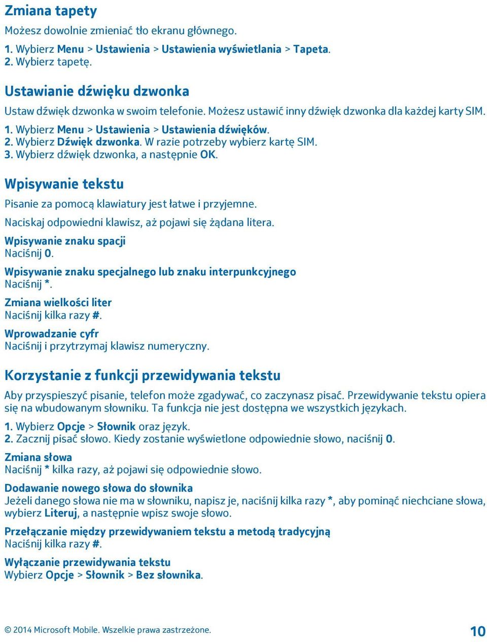 Wybierz Dźwięk dzwonka. W razie potrzeby wybierz kartę SIM. 3. Wybierz dźwięk dzwonka, a następnie OK. Wpisywanie tekstu Pisanie za pomocą klawiatury jest łatwe i przyjemne.