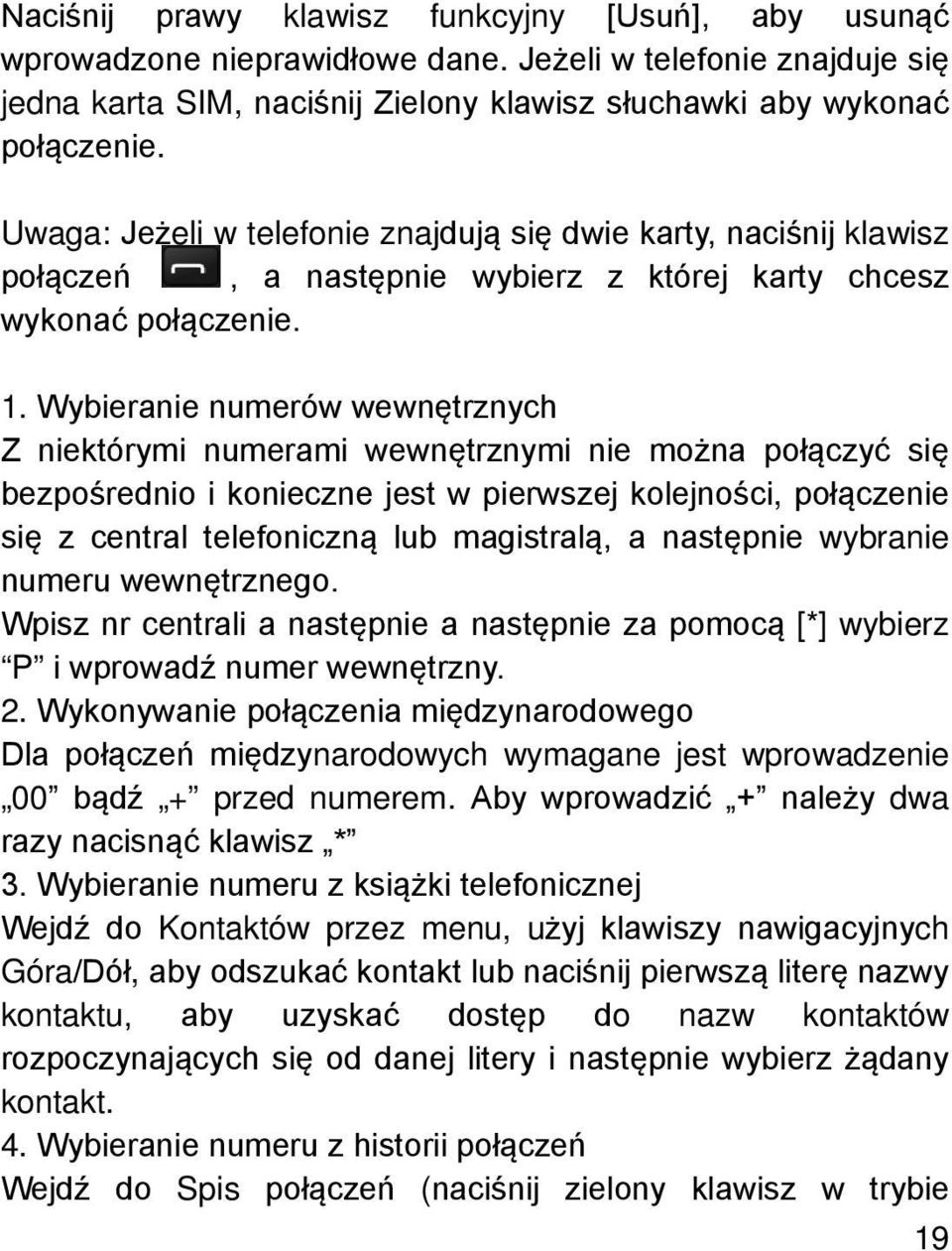 Wybieranie numerów wewnętrznych Z niektórymi numerami wewnętrznymi nie można połączyć się bezpośrednio i konieczne jest w pierwszej kolejności, połączenie się z central telefoniczną lub magistralą, a