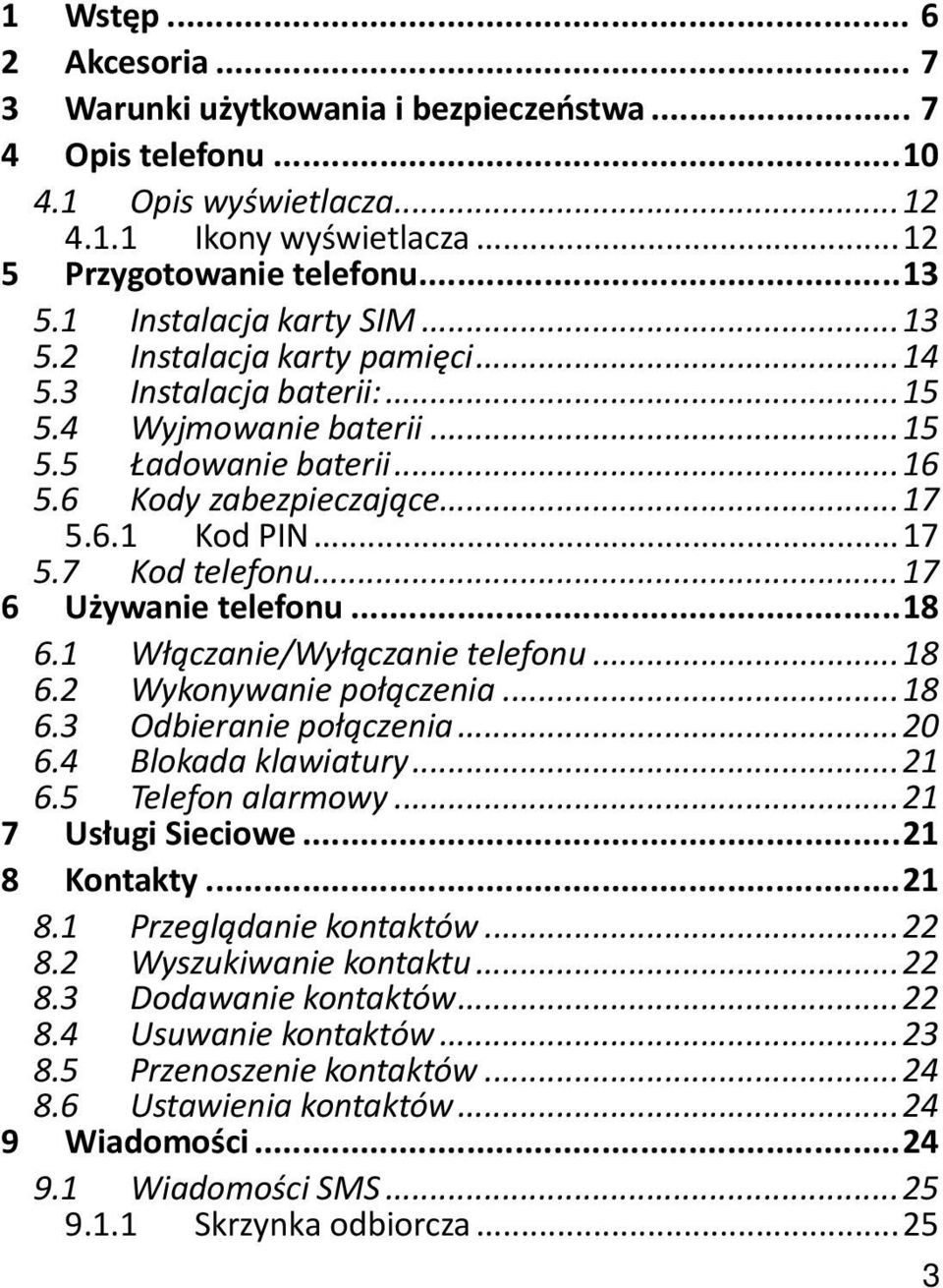 .. 17 5.7 Kod telefonu... 17 6 Używanie telefonu... 18 6.1 Włączanie/Wyłączanie telefonu... 18 6.2 Wykonywanie połączenia... 18 6.3 Odbieranie połączenia... 20 6.4 Blokada klawiatury... 21 6.