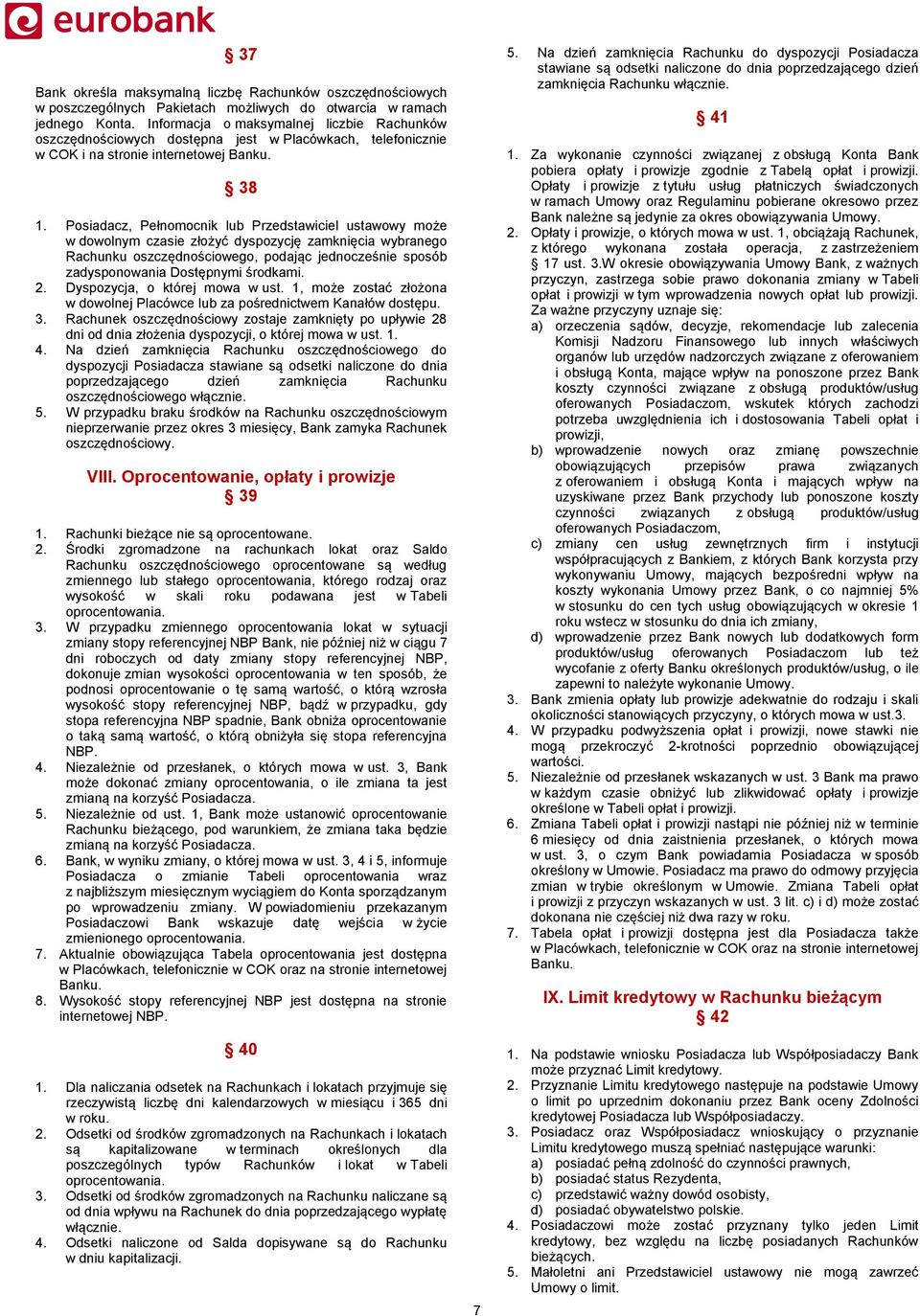 Posiadacz, Pełnomocnik lub Przedstawiciel ustawowy może w dowolnym czasie złożyć dyspozycję zamknięcia wybranego Rachunku oszczędnościowego, podając jednocześnie sposób zadysponowania Dostępnymi