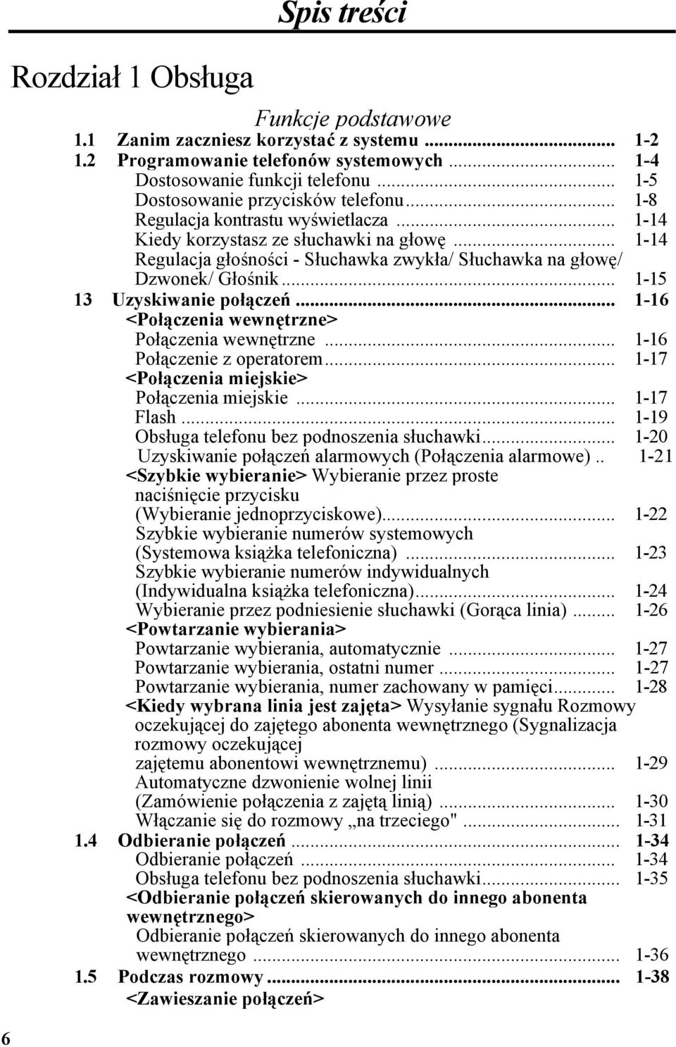 .. 1-14 Regulacja głośności - Słuchawka zwykła/ Słuchawka na głowę/ Dzwonek/ Głośnik... 1-15 13 Uzyskiwanie połączeń... 1-16 <Połączenia wewnętrzne> Połączenia wewnętrzne.