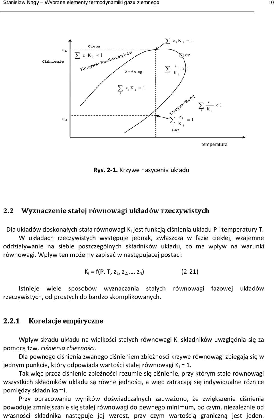 W układach rzeczywstych występuje jednak, zwłaszcza w faze cekłej, wzajemne oddzaływane na sebe poszczególnych składnków układu, co ma wpływ na warunk równowag.