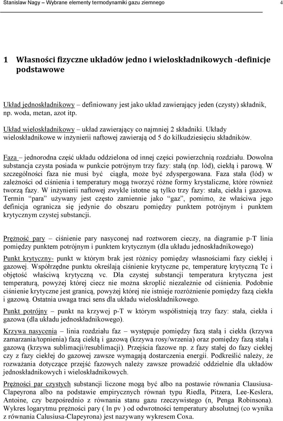 Faza jednorodna część układu oddzelona od nnej częśc powerzchną rozdzału. Dowolna substancja czysta posada w punkce potrójnym trzy fazy: stałą (np. lód), cekłą parową.