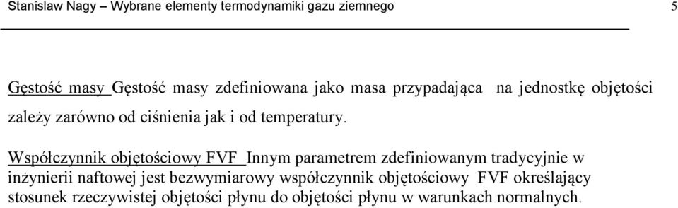 Współczynnk objętoścowy FVF Innym parametrem zdefnowanym tradycyjne w nżyner naftowej jest