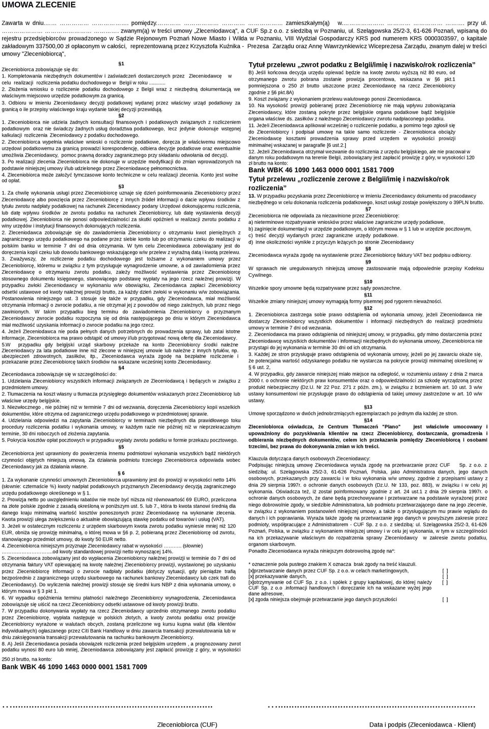 o kapitale zakładowym 337500,00 zł opłaconym w całości, reprezentowaną przez Krzysztofa Kuźnika - Prezesa Zarządu oraz Annę Wawrzynkiewicz Wiceprezesa Zarządu, zwanym dalej w treści umowy