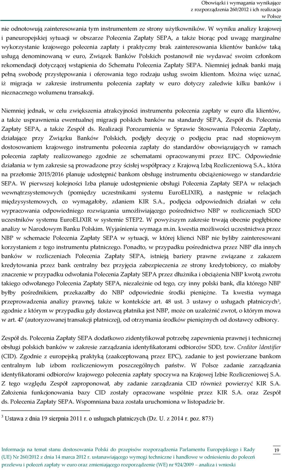 klientów banków taką usługą denominowaną w euro, Związek Banków Polskich postanowił nie wydawać swoim członkom rekomendacji dotyczącej wstąpienia do Schematu Polecenia Zapłaty SEPA.