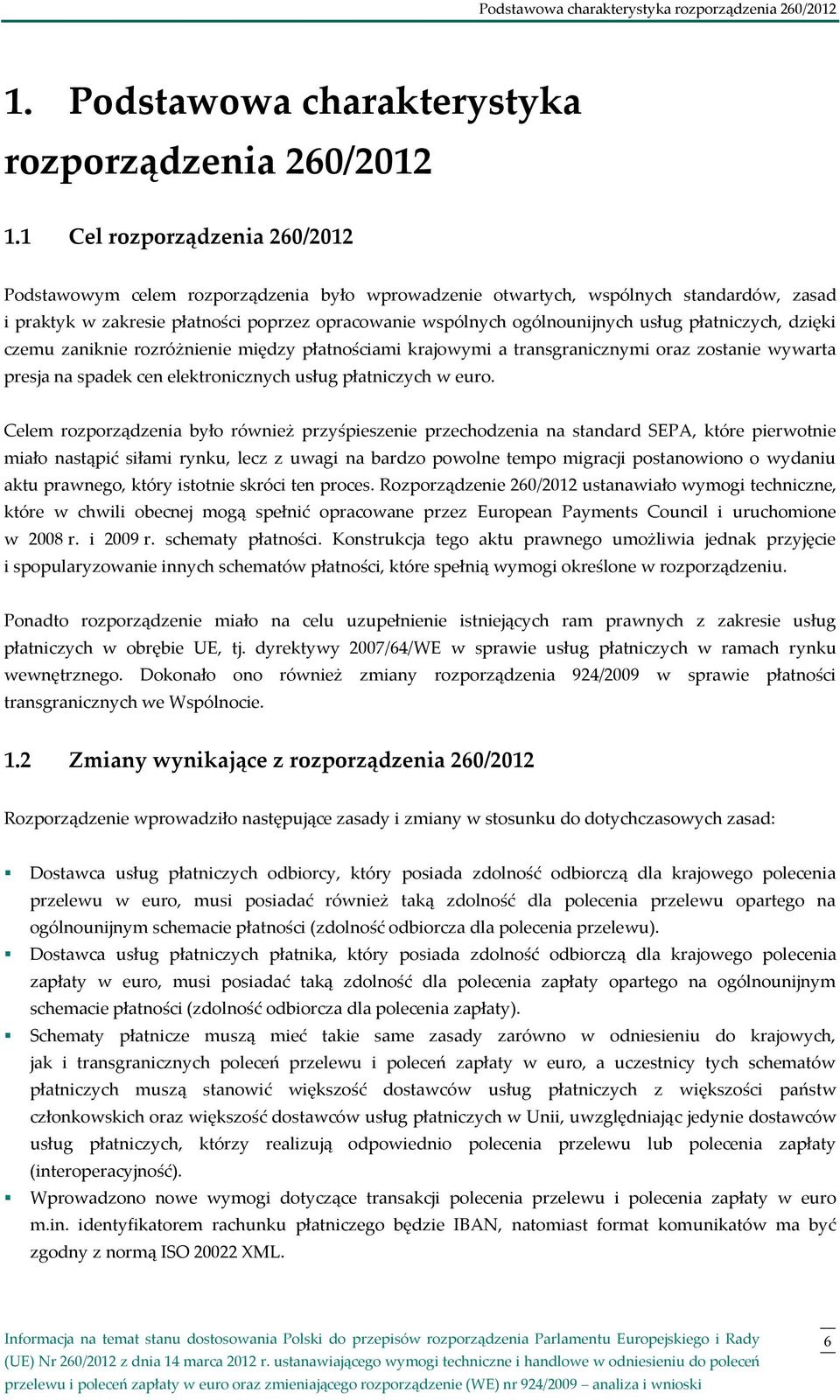 usług płatniczych, dzięki czemu zaniknie rozróżnienie między płatnościami krajowymi a transgranicznymi oraz zostanie wywarta presja na spadek cen elektronicznych usług płatniczych w euro.