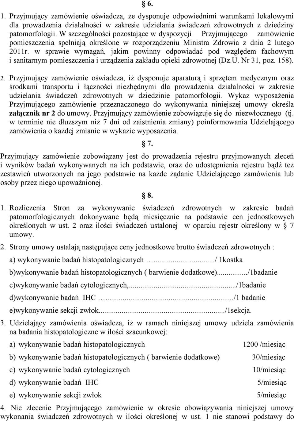 w sprawie wymagań, jakim powinny odpowiadać pod względem fachowym i sanitarnym pomieszczenia i urządzenia zakładu opieki zdrowotnej (Dz.U. Nr 31, poz. 158). 2.