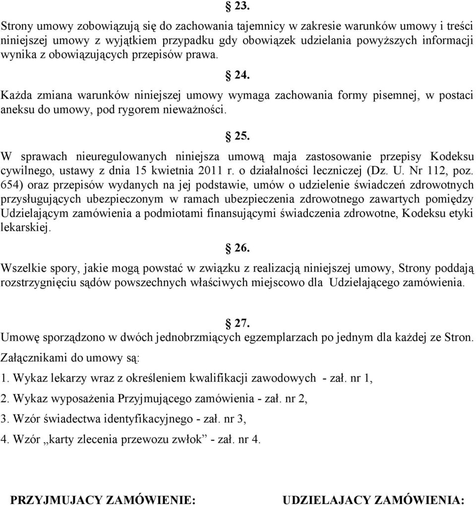 W sprawach nieuregulowanych niniejsza umową maja zastosowanie przepisy Kodeksu cywilnego, ustawy z dnia 15 kwietnia 2011 r. o działalności leczniczej (Dz. U. Nr 112, poz.