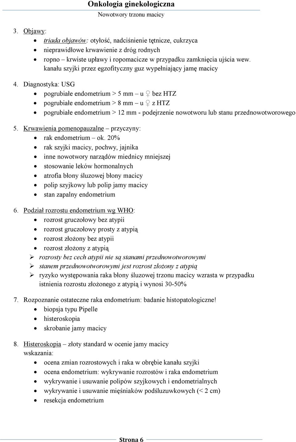 Diagnostyka: USG pogrubiałe endometrium > 5 mm u bez HTZ pogrubiałe endometrium > 8 mm u z HTZ pogrubiałe endometrium > 12 mm - podejrzenie nowotworu lub stanu przednowotworowego 5.
