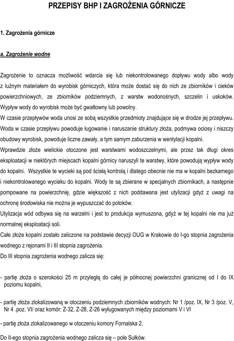 cieków powierzchniowych, ze zbiorników podziemnych, z warstw wodonośnych, szczelin i uskoków. Wypływ wody do wyrobisk może być gwałtowny lub powolny.