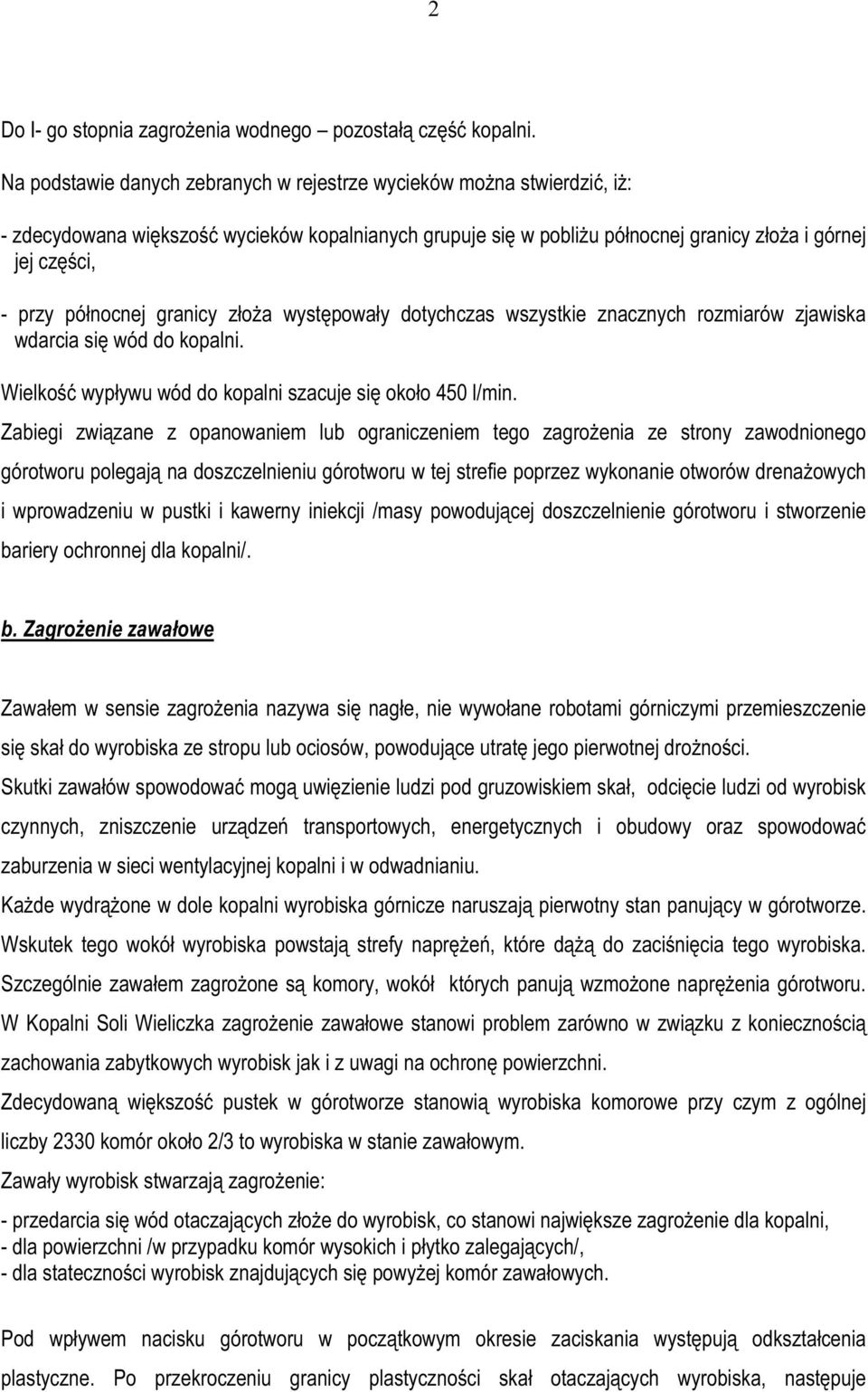 północnej granicy złoża występowały dotychczas wszystkie znacznych rozmiarów zjawiska wdarcia się wód do kopalni. Wielkość wypływu wód do kopalni szacuje się około 450 l/min.