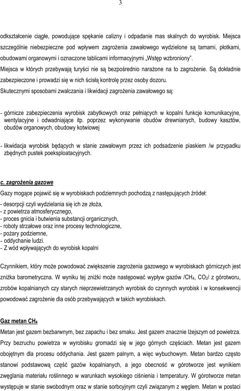 Miejsca w których przebywają turyści nie są bezpośrednio narażone na to zagrożenie. Są dokładnie zabezpieczone i prowadzi się w nich ścisłą kontrolę przez osoby dozoru.